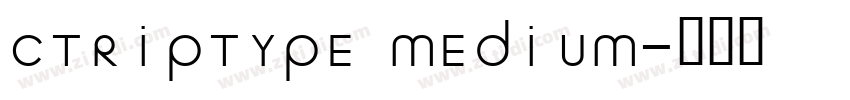 CTRIPTYPE MEDIUM字体转换 CTRIPTYPE MEDIUM字体转换